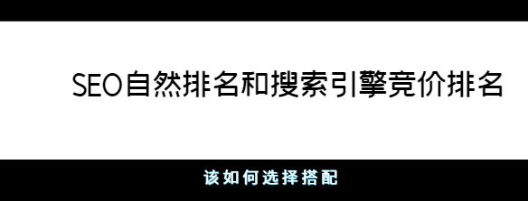 SEO自然排名和搜索引擎競(jìng)價(jià)排名該如何選擇搭配