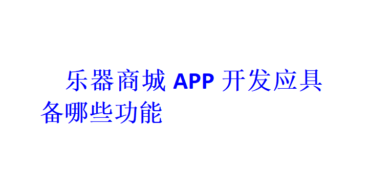 樂器商城APP開發(fā)應具備哪些功能？