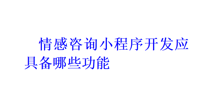 情感咨詢小程序開發(fā)應具備哪些功能？