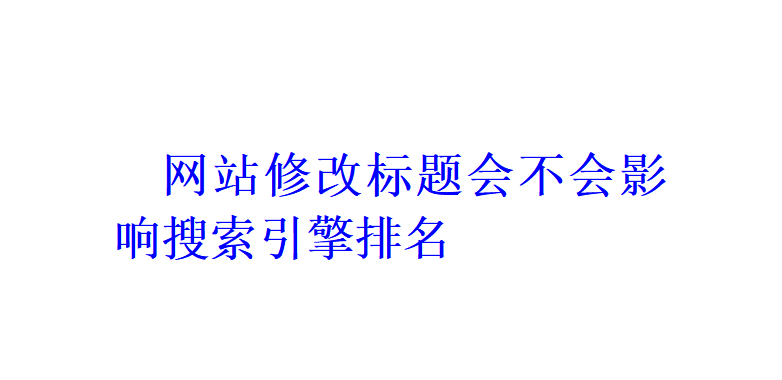 網站標題修改會不會影響搜索引擎排名？