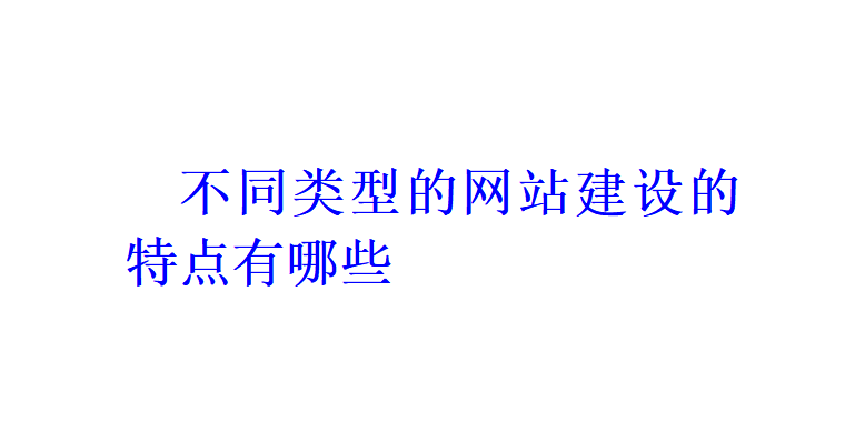 不同類型的網(wǎng)站建設(shè)的特點(diǎn)有哪些？