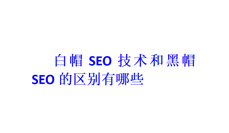 白帽SEO技術(shù)和黑帽SEO的區(qū)別有哪些？