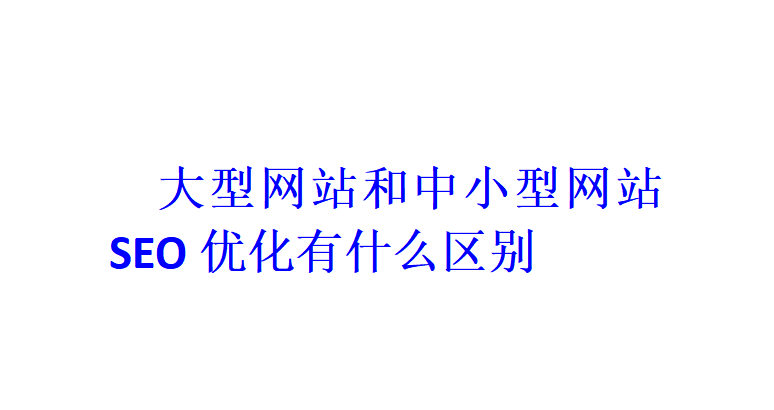 大型網站和中小型網站SEO優化有什么區別？